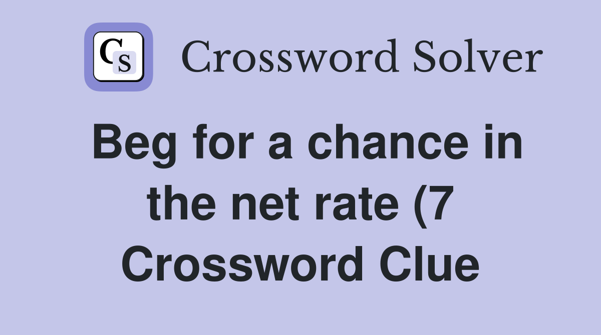 Beg for a chance in the net rate (7) Crossword Clue Answers Beg for a chance in the net rate (7) Crossword Clue Answers