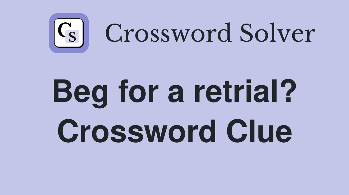 Beg for a retrial?  Crossword Clue