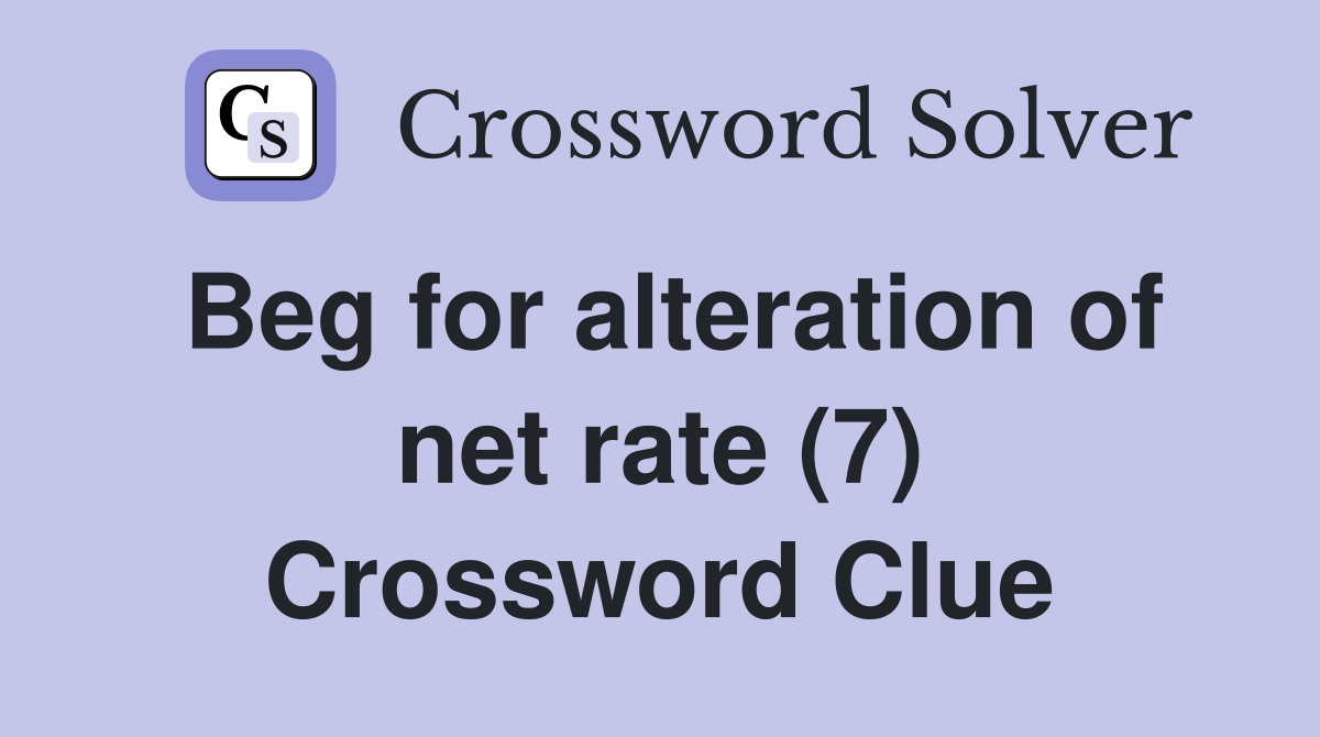 Beg for alteration of net rate (7) Crossword Clue