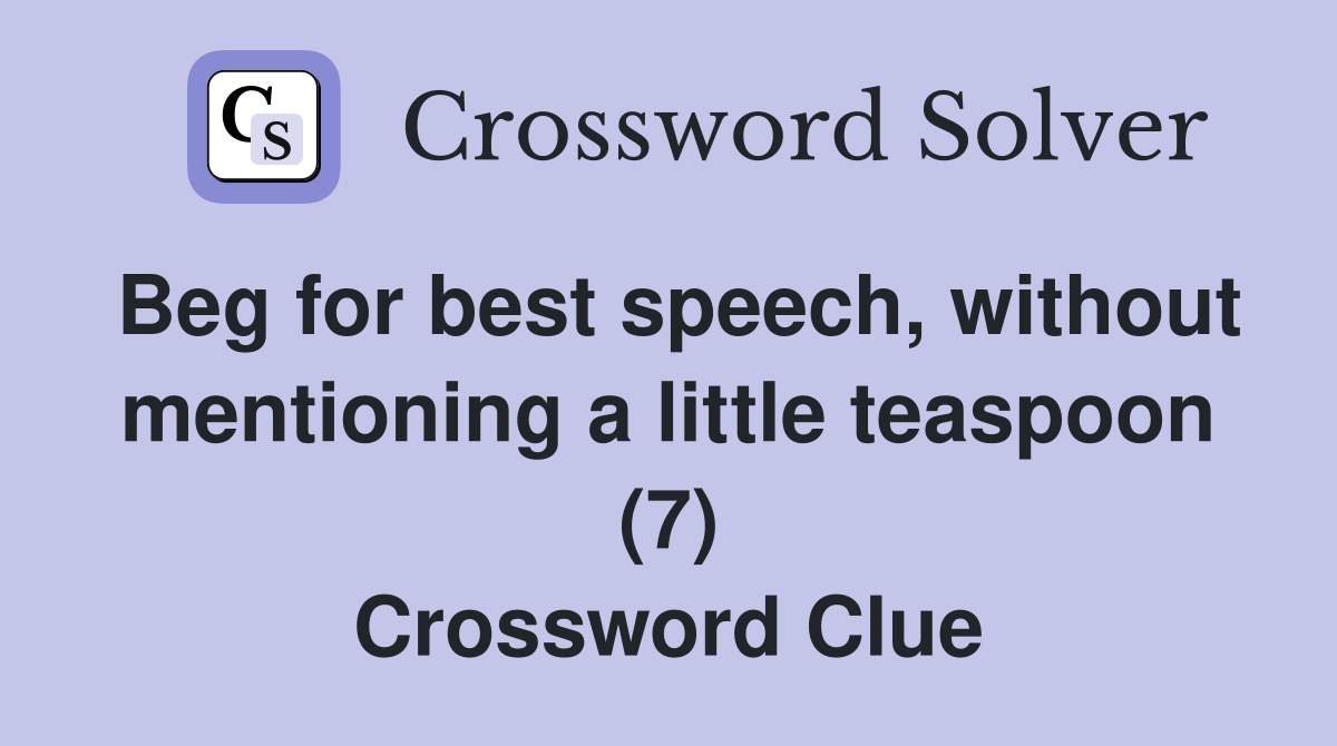 Beg for best speech, without mentioning a little teaspoon (7) Crossword Clue