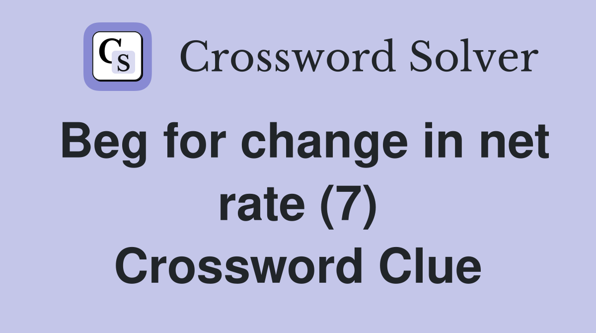 Beg for change in net rate (7) Crossword Clue