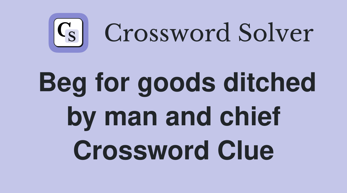 Beg for goods ditched by man and chief Crossword Clue