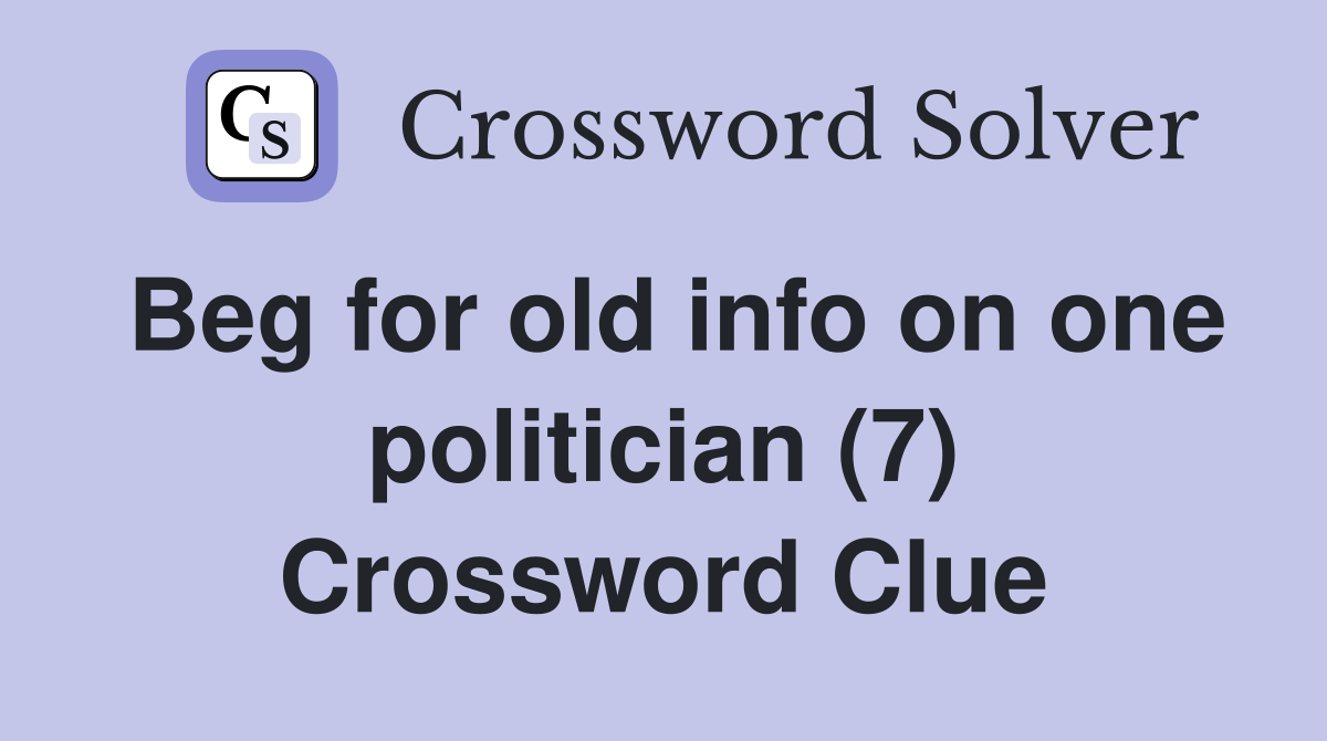 Beg for old info on one politician (7) Crossword Clue