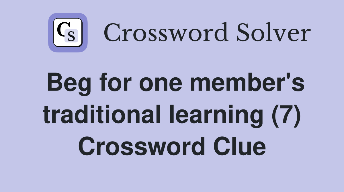 Beg for one member's traditional learning (7) Crossword Clue