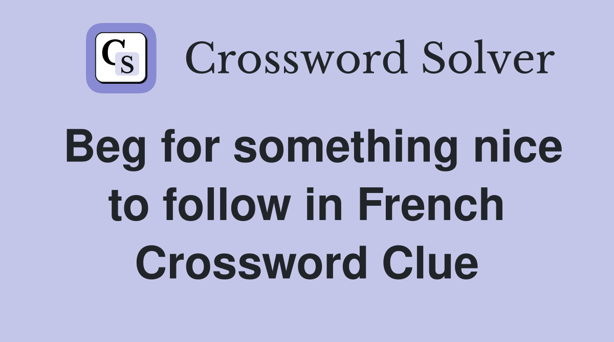 Beg for something nice to follow in French Crossword Clue