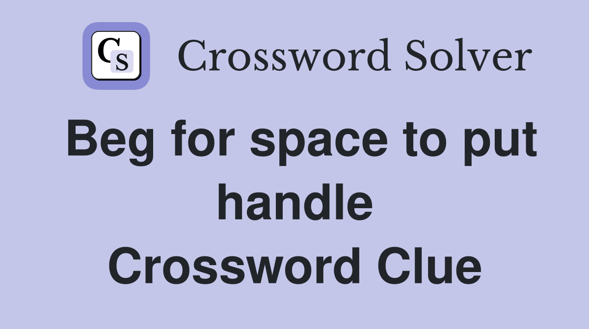 Beg for space to put handle Crossword Clue