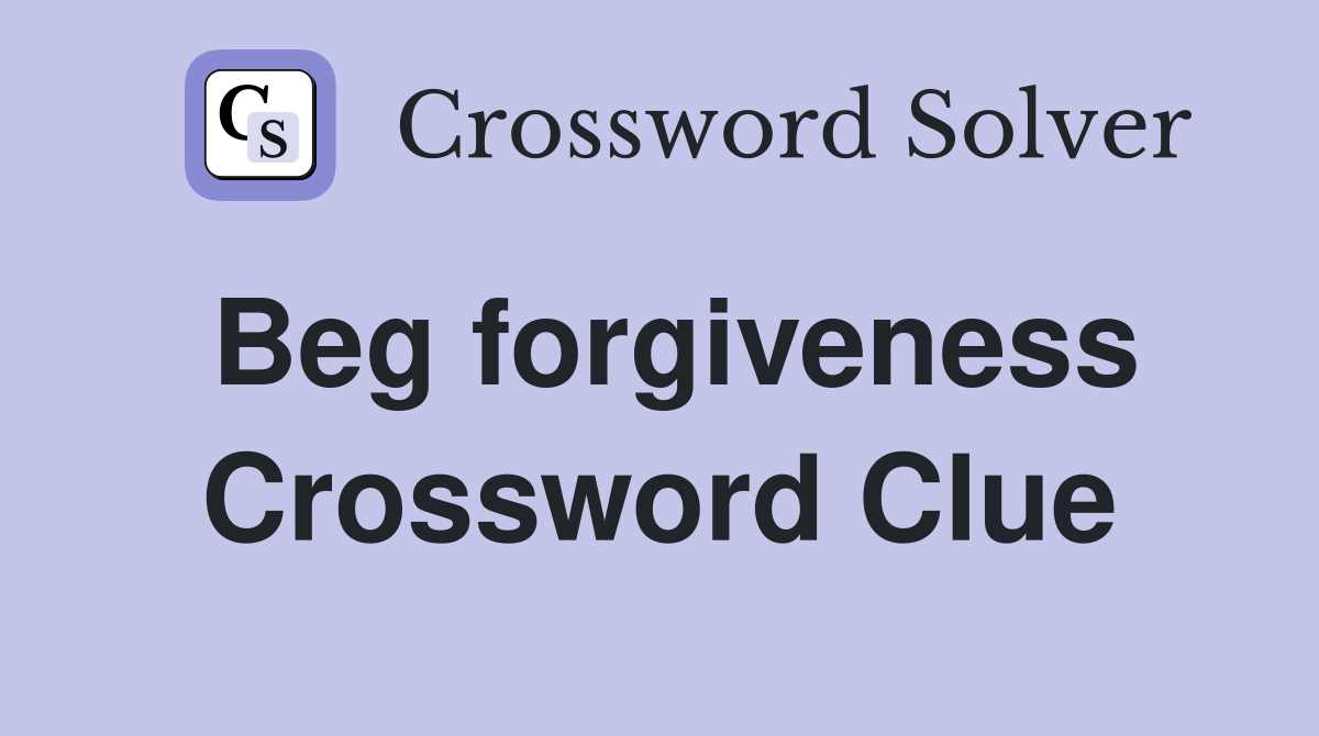 Beg forgiveness Crossword Clue
