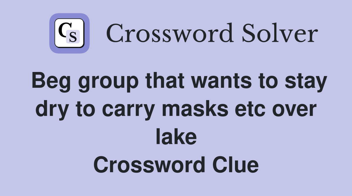 Beg group that wants to stay dry to carry masks etc over lake Crossword Clue