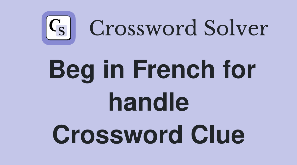 Beg in French for handle Crossword Clue