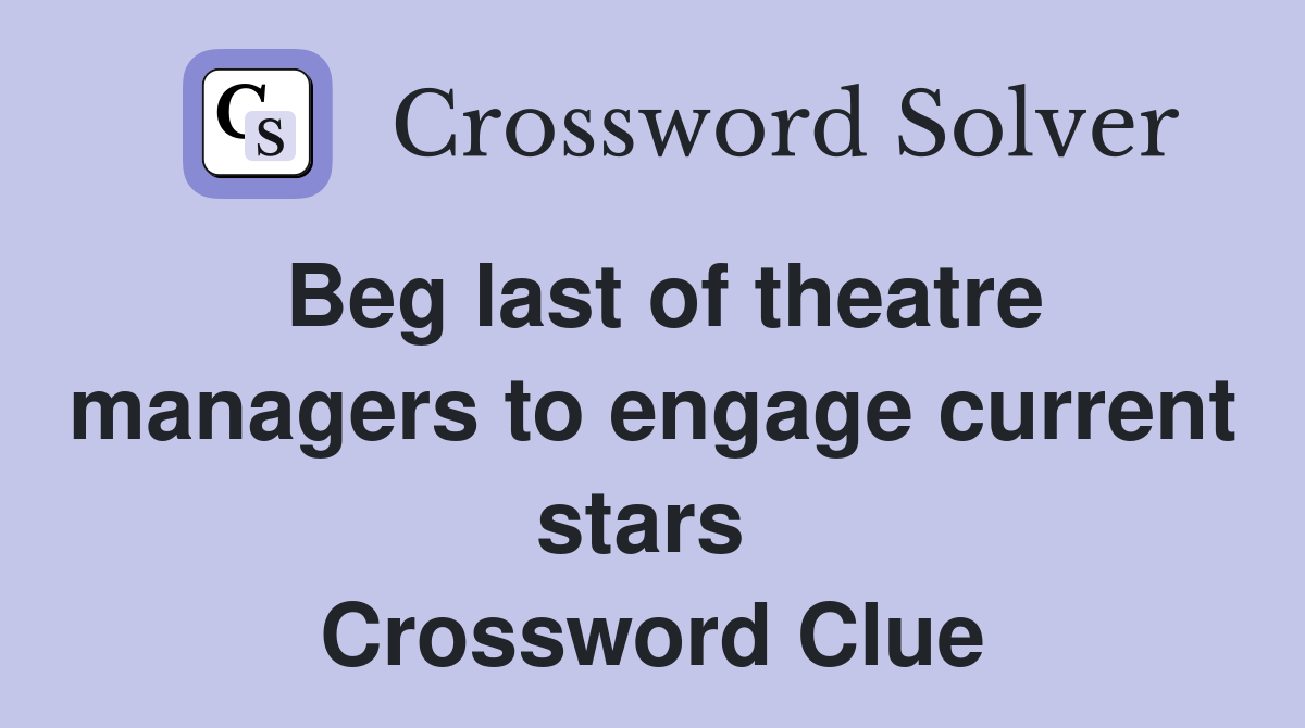 Beg last of theatre managers to engage current stars  Crossword Clue