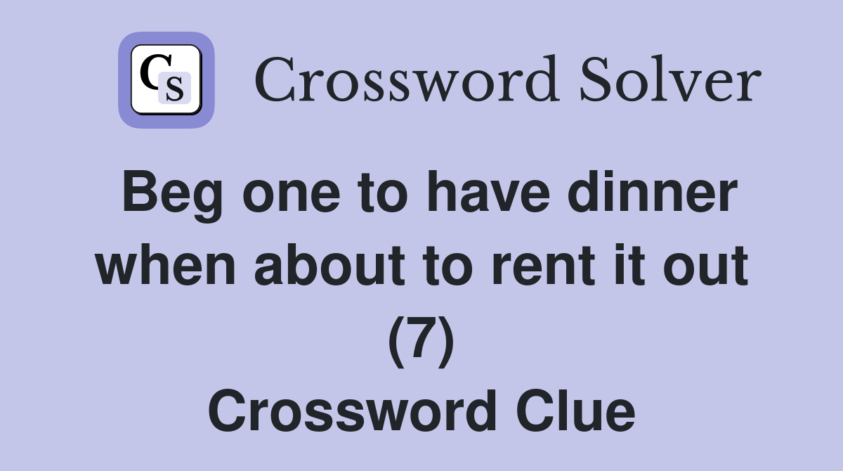 Beg one to have dinner when about to rent it out (7) Crossword Clue