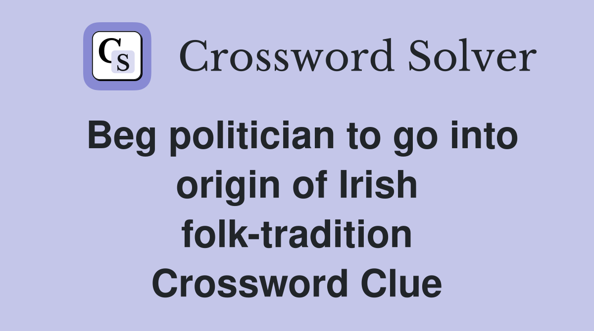 Beg politician to go into origin of Irish folk-tradition Crossword Clue