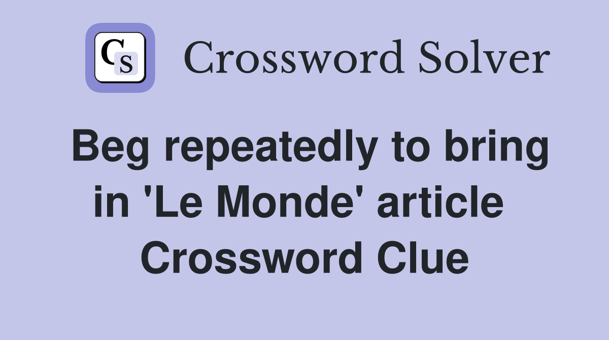 Beg repeatedly to bring in 'Le Monde' article  Crossword Clue