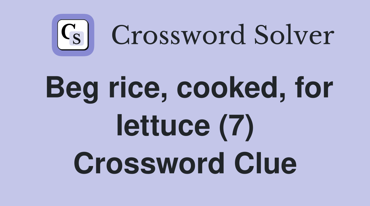 Beg rice, cooked, for lettuce (7) Crossword Clue