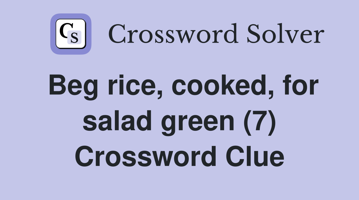 Beg rice, cooked, for salad green (7) Crossword Clue