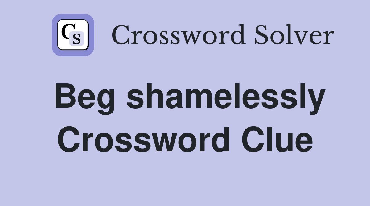 Beg shamelessly Crossword Clue