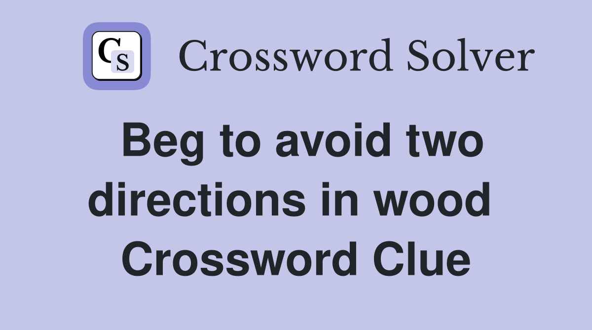 Beg to avoid two directions in wood  Crossword Clue