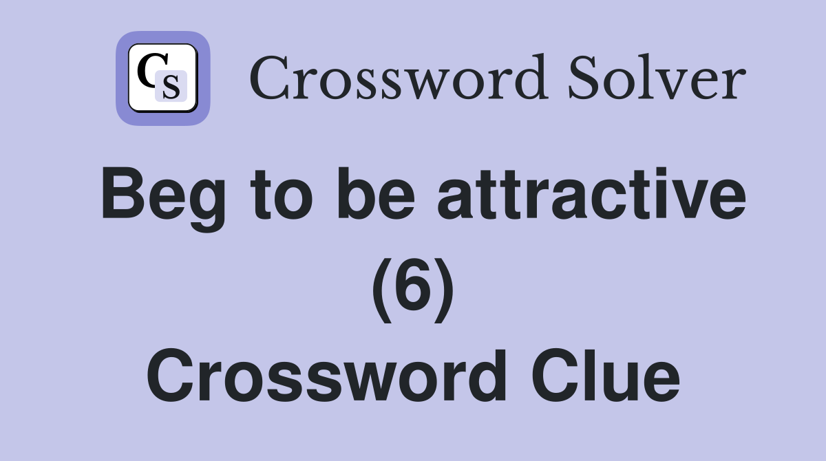 Beg to be attractive (6) Crossword Clue