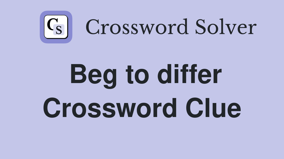 Beg to differ Crossword Clue