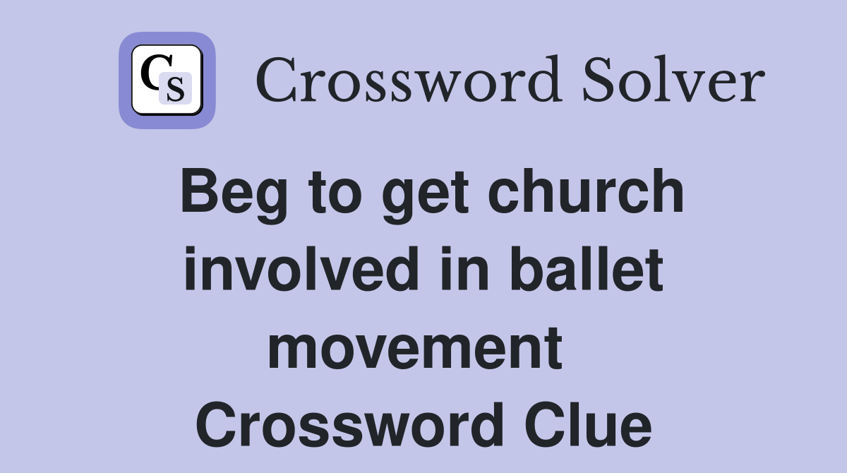 Beg to get church involved in ballet movement  Crossword Clue