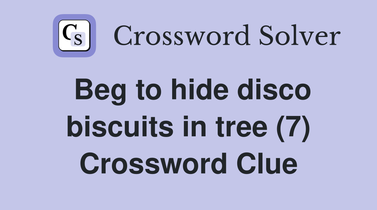 Beg to hide disco biscuits in tree (7) Crossword Clue