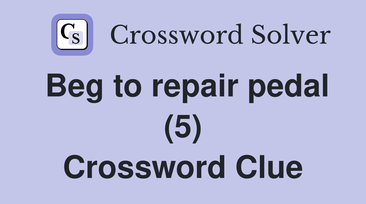 Beg to repair pedal (5) Crossword Clue
