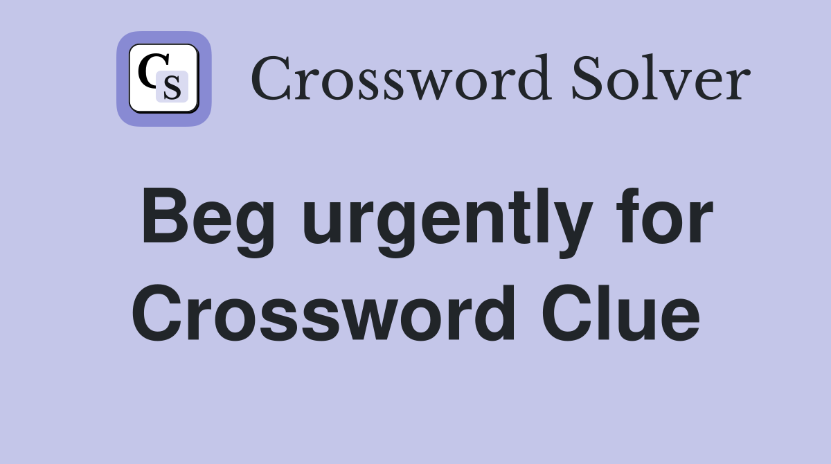 Beg urgently for Crossword Clue