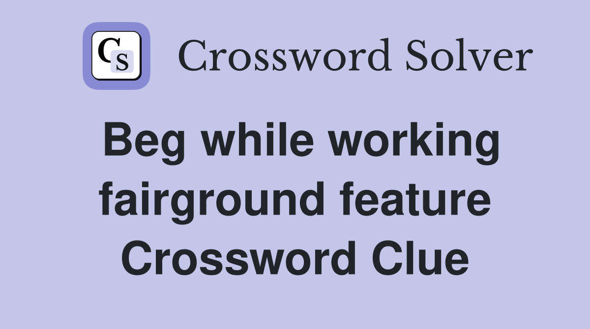 Beg while working fairground feature Crossword Clue