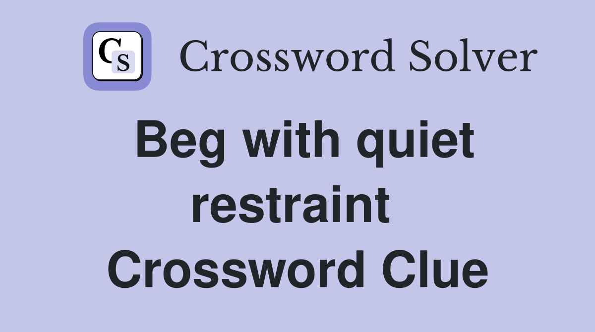 Beg with quiet restraint  Crossword Clue