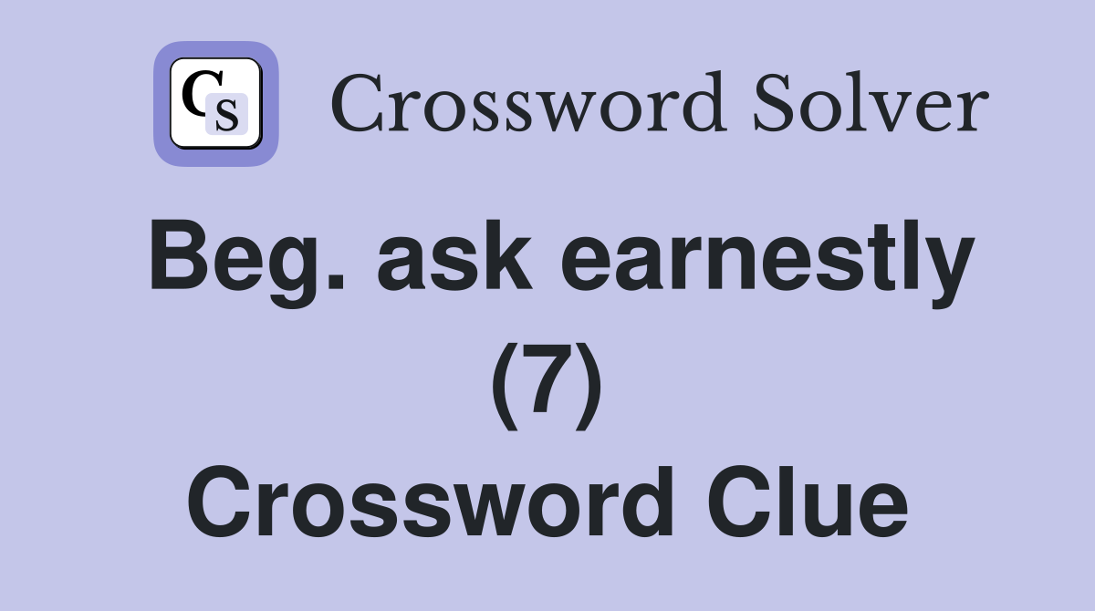 Beg. ask earnestly (7) Crossword Clue