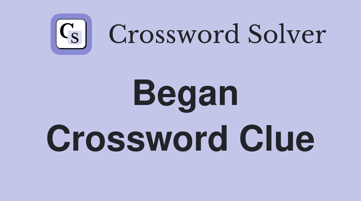 Began Crossword Clue Answers Crossword Solver