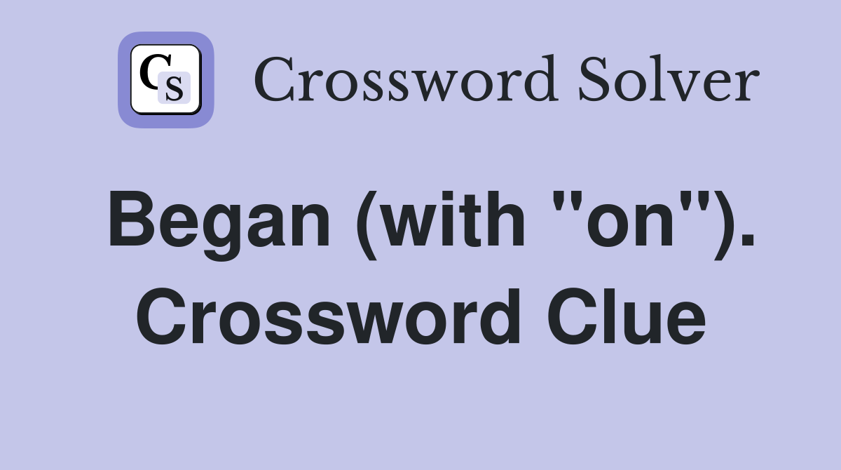 Began (with "on"). Crossword Clue