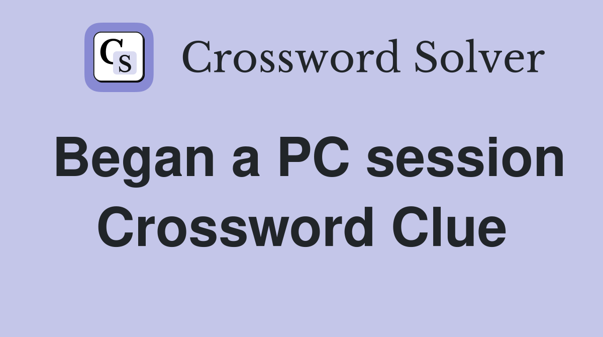 Began a PC session Crossword Clue