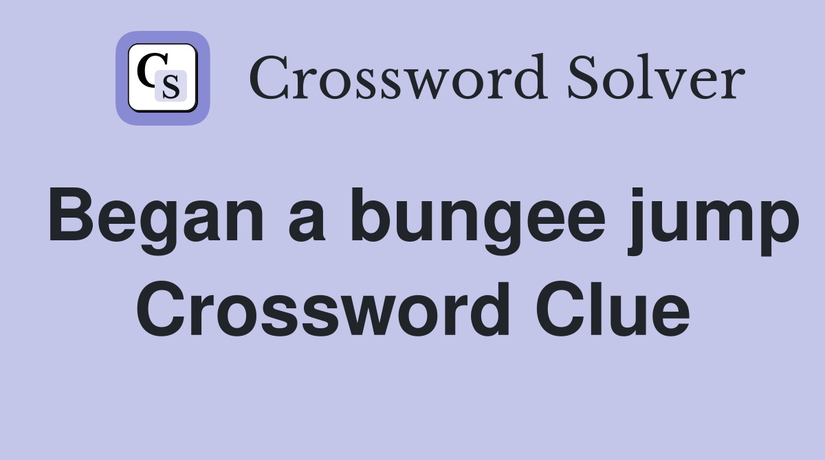Began a bungee jump Crossword Clue
