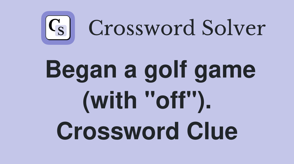 Began a golf game (with "off"). Crossword Clue
