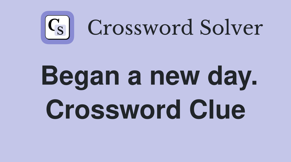 Began a new day. Crossword Clue