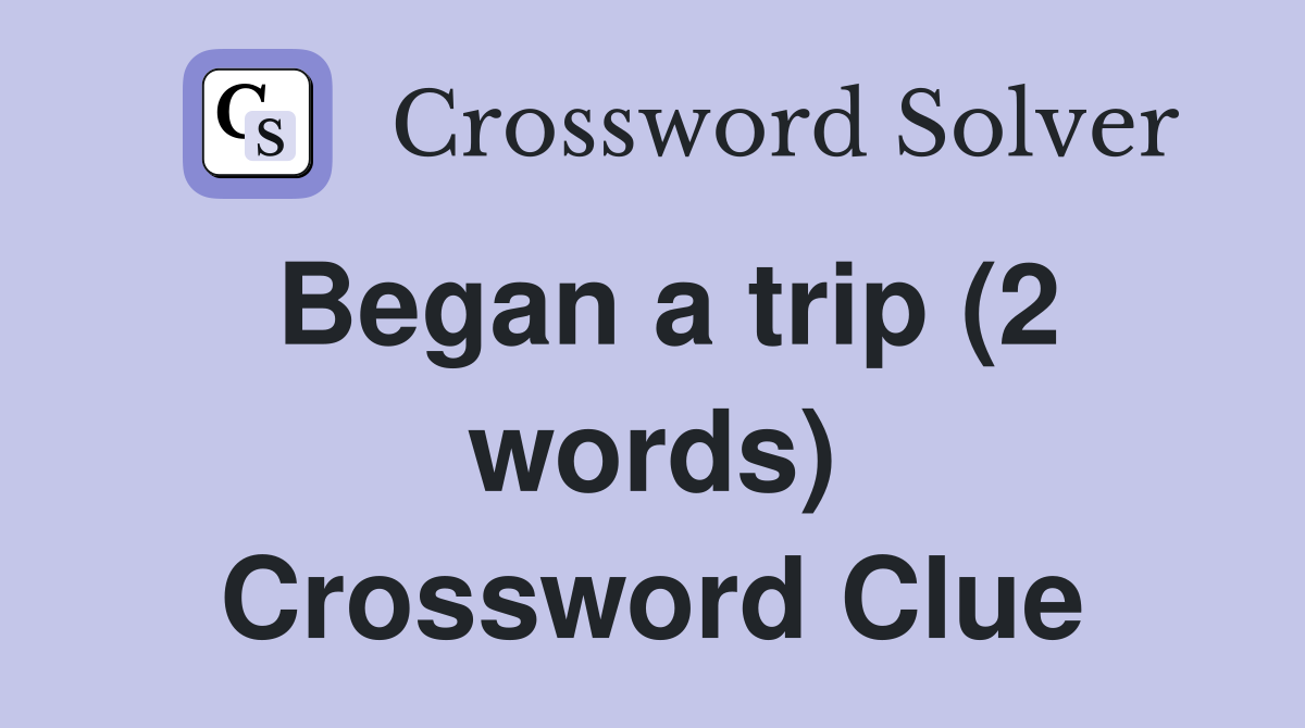 Began a trip (2 words) Crossword Clue