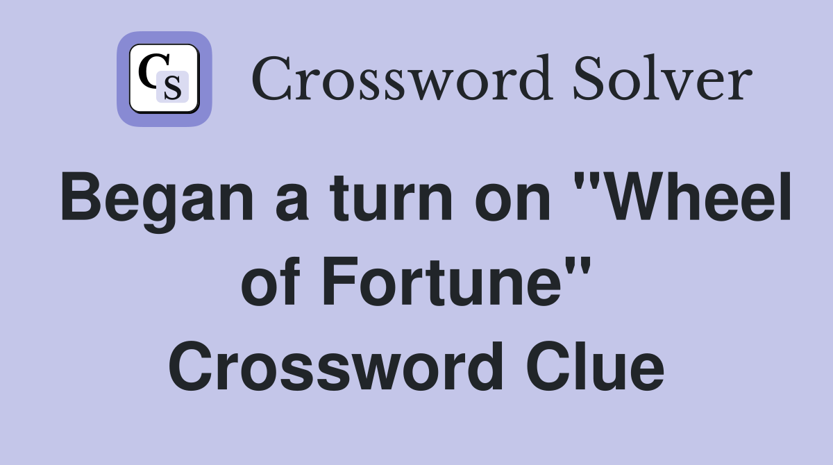 Began a turn on "Wheel of Fortune" Crossword Clue