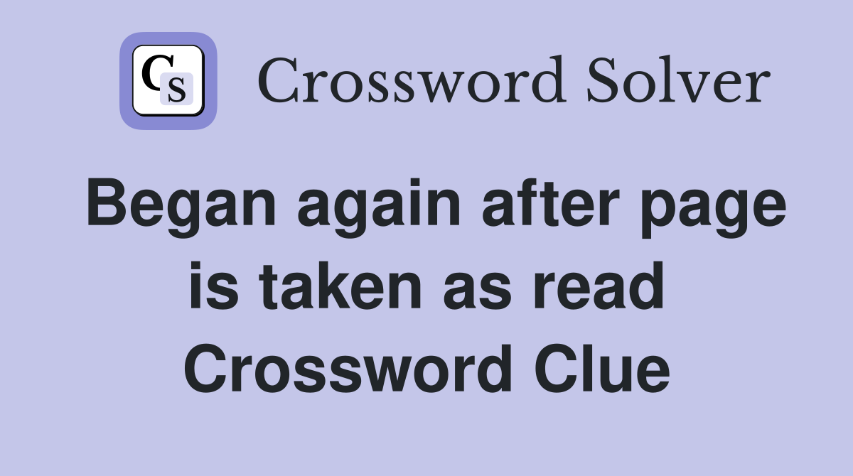Began again after page is taken as read Crossword Clue