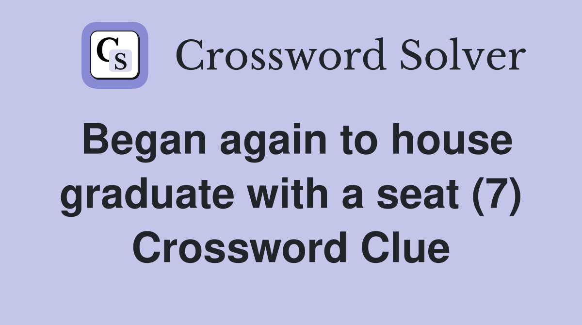 Began again to house graduate with a seat (7) Crossword Clue
