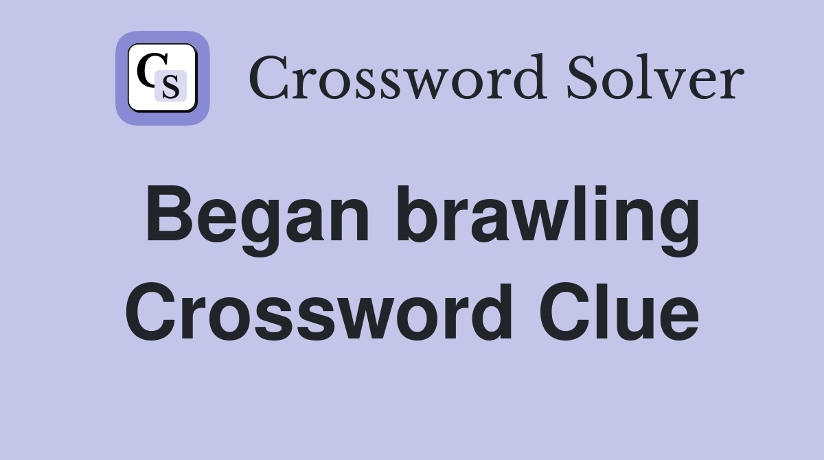 Began brawling Crossword Clue