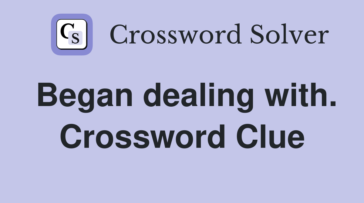 Began dealing with. Crossword Clue