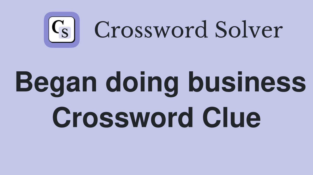 Began doing business Crossword Clue