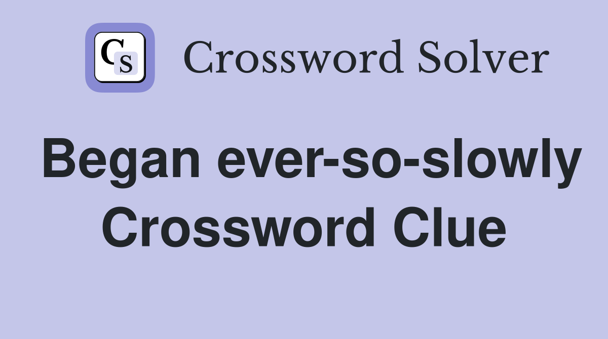 Began ever-so-slowly Crossword Clue