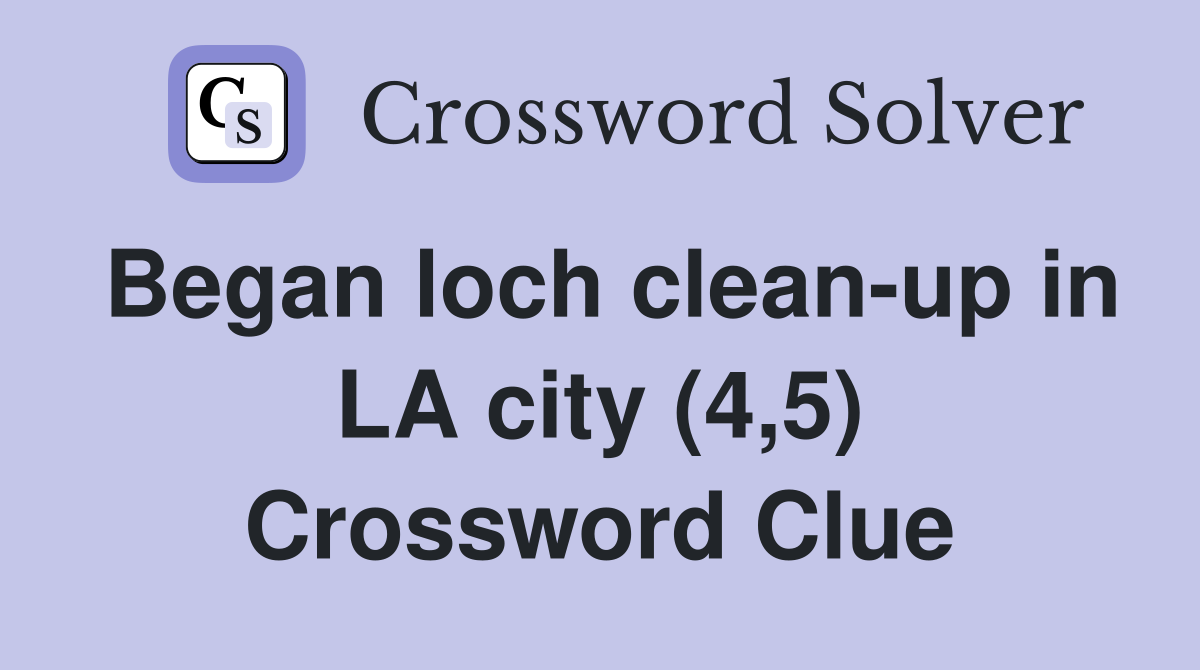 Began loch clean-up in LA city (4,5) Crossword Clue