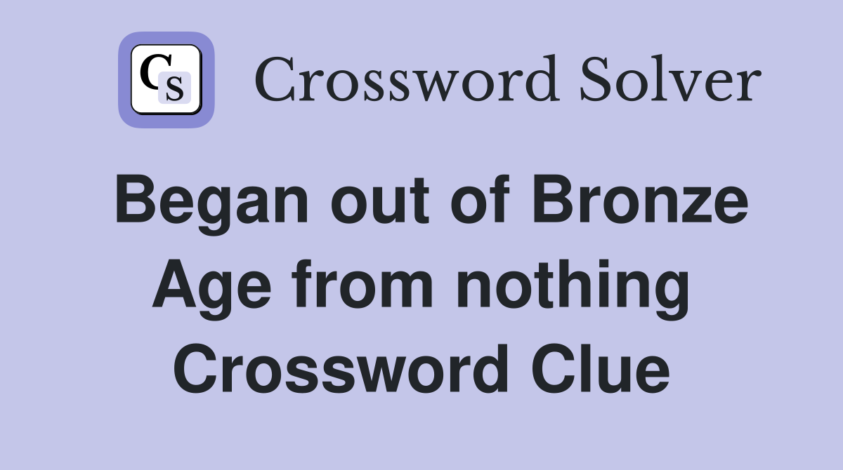 Began out of Bronze Age from nothing Crossword Clue