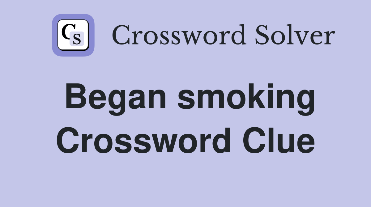 Began smoking Crossword Clue