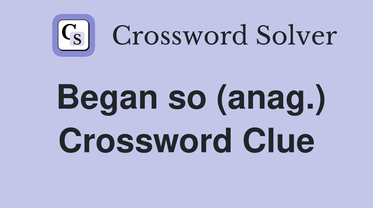 Began so (anag.) Crossword Clue