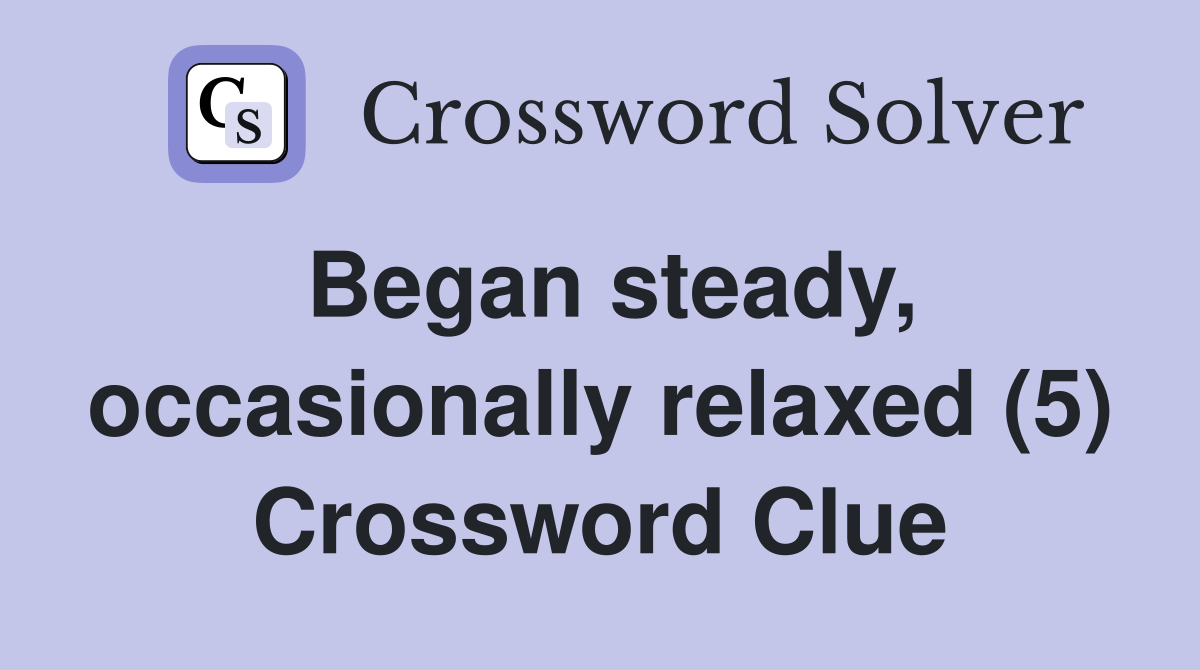 Began steady, occasionally relaxed (5) Crossword Clue