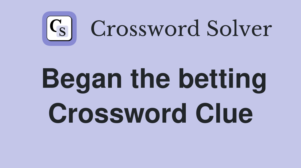 Began the betting Crossword Clue